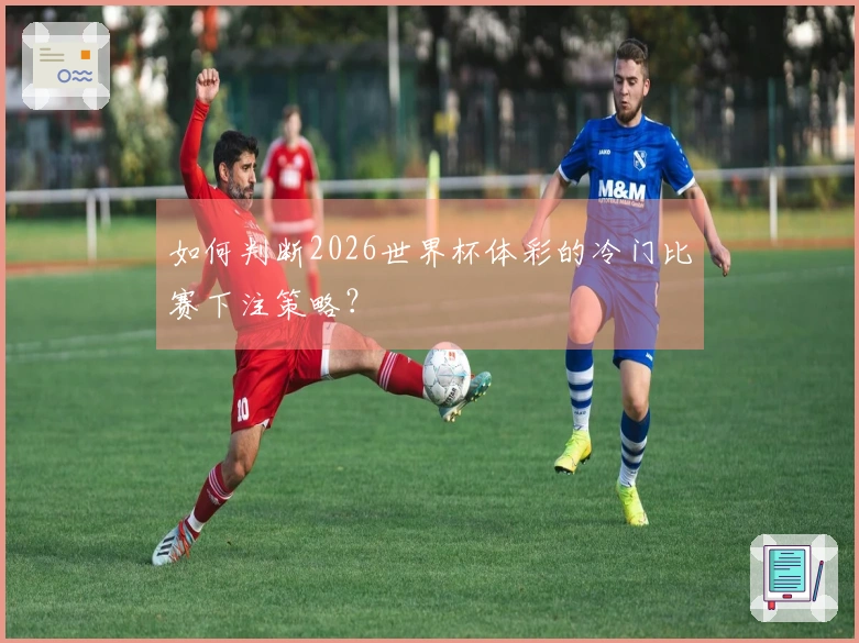如何判断2026世界杯体彩的冷门比赛下注策略？